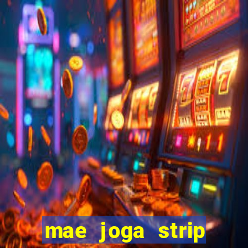 mae joga strip poker com o filho